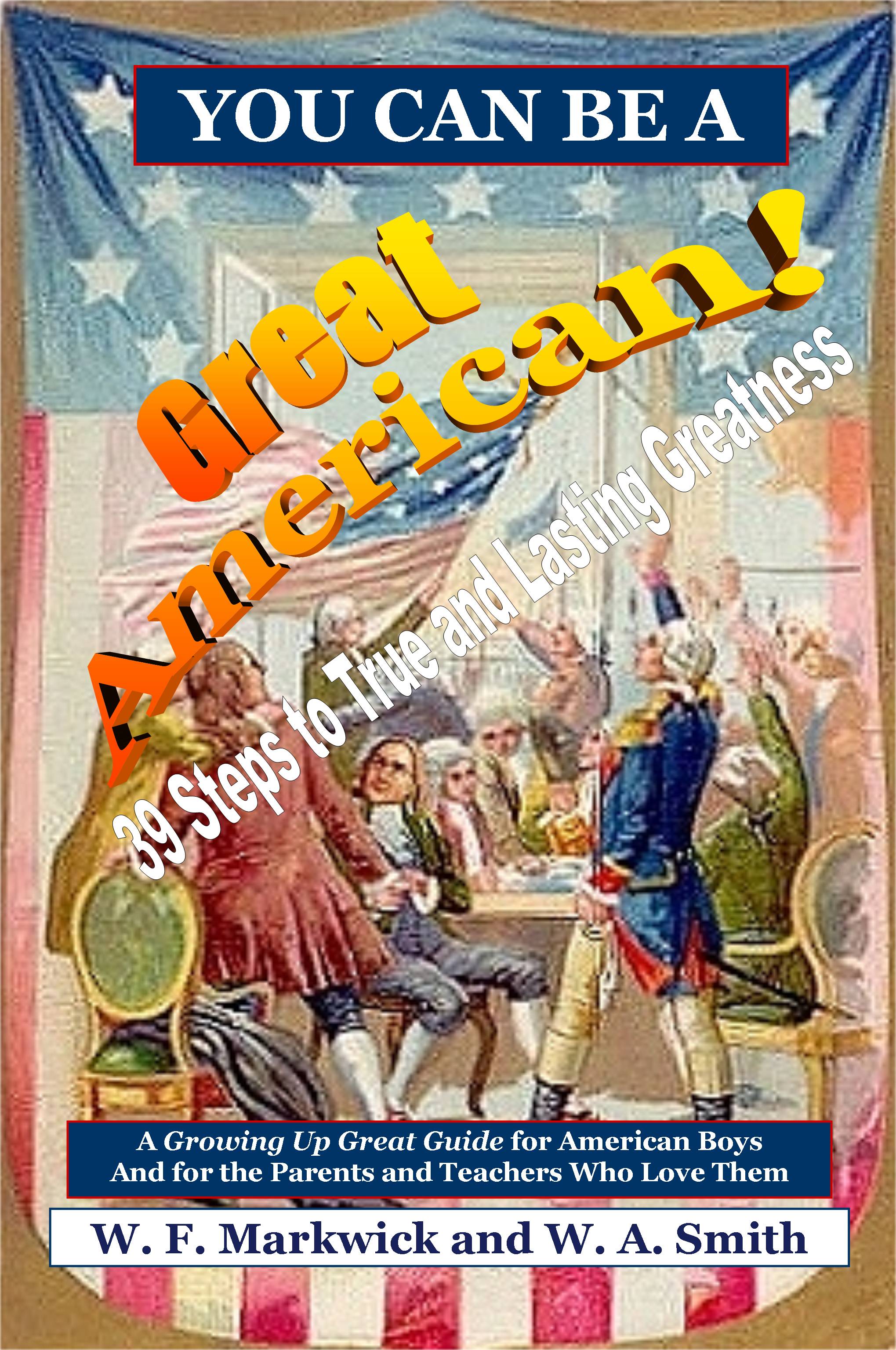 YOU CAN BE A GREAT AMERICAN! 39 Steps to True and Lasting Greatness