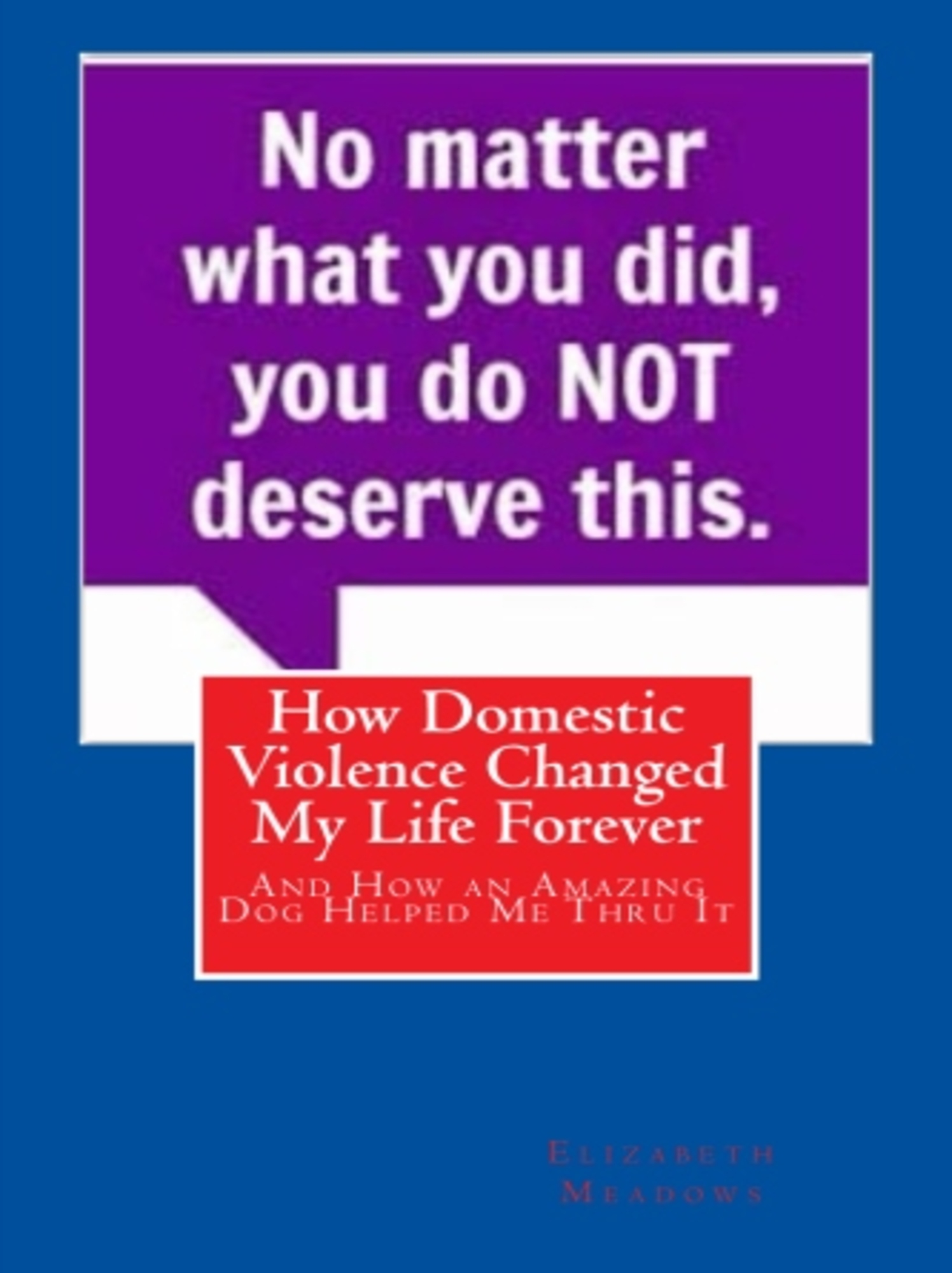How Domestic Violence Changed My Life Forever: And How an Amazing Dog ...